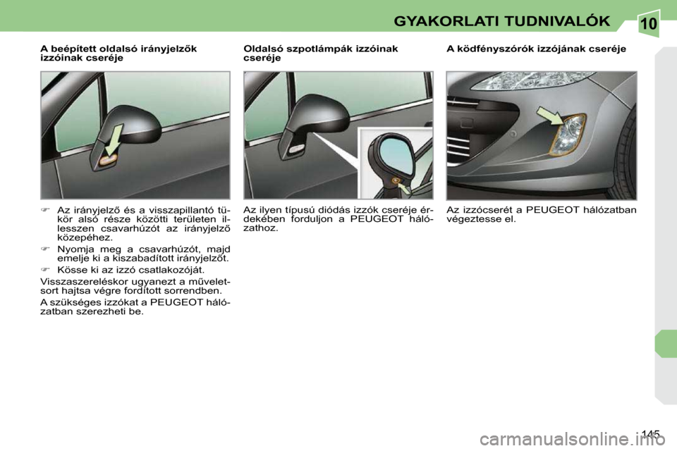 Peugeot 308 CC 2010.5  Kezelési útmutató (in Hungarian) 10
145
GYAKORLATI TUDNIVALÓK
� � �A� �b�e�é�p�í�t�e�t�t� �o�l�d�a�l�s�ó� �i�r�á�n�y�j�e�l�z5�k�  
izzóinak cseréje  
   
� � �  �A�z�  �i�r�á�n�y�j�e�l�z5�  �é�s�  �a�  �v�i�s�s�z�a�p�i�