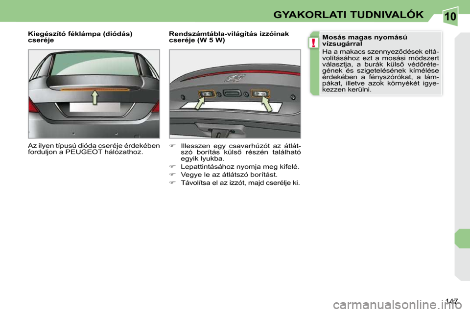 Peugeot 308 CC 2010.5  Kezelési útmutató (in Hungarian) 10
!
147
GYAKORLATI TUDNIVALÓK
� � �K�i�e�g�é�s�z�í�t�ó� �f�é�k�l�á�m�p�a� �(�d�i�ó�d�á�s�)�  
cseréje  
� �A�z� �i�l�y�e�n� �t�í�p�u�s�ú� �d�i�ó�d�a� �c�s�e�r�é�j�e� �é�r�d�e�k�é�b�e�n