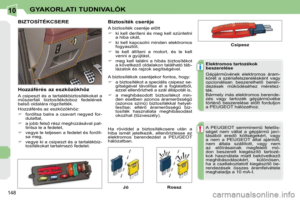 Peugeot 308 CC 2010.5  Kezelési útmutató (in Hungarian) 10
!
i
�1�4�8
GYAKORLATI TUDNIVALÓK
� �A�  �P�E�U�G�E�O�T�  �s�e�m�m�i�n�e�mC�  �f�e�l�e�l5�s�- 
�s�é�g�e�t�  �n�e�m�  �v�á�l�l�a�l�  �a�  �g�é�p�j�á�r�mC�  �j�a�v�í�-
�t�á�s�á�b�ó�l�  �e�