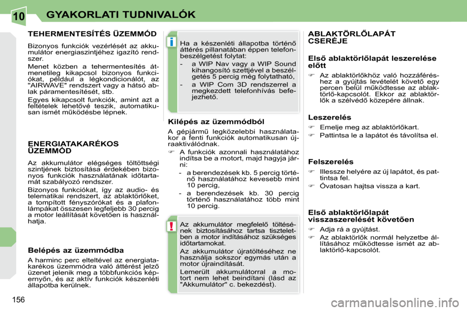 Peugeot 308 CC 2010.5  Kezelési útmutató (in Hungarian) 10
!
i
156
GYAKORLATI TUDNIVALÓK
� �A�z�  �a�k�k�u�m�u�l�á�t�o�r�  �m�e�g�f�e�l�e�l5�  �t�ö�l�t�é�s�é�- 
nek  biztosításához  tartsa  tisztelet-
ben  a  motor  indításához  szükséges 
�i