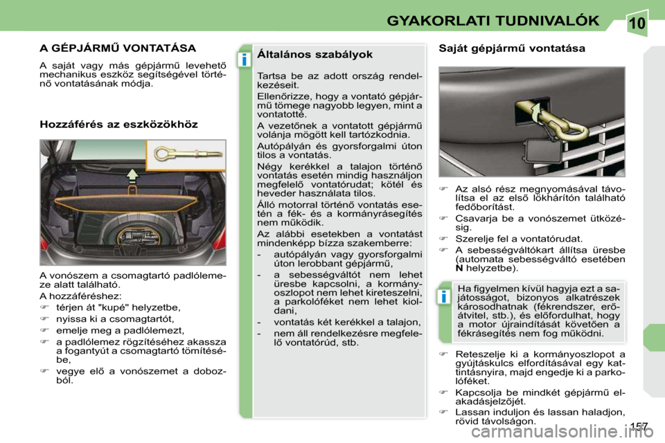 Peugeot 308 CC 2010.5  Kezelési útmutató (in Hungarian) 10
i
i
157
GYAKORLATI TUDNIVALÓK
� � � � � �A� �G�É�P�J�Á�R�MB� �V�O�N�T�A�T�Á�S�A� 
� �A�  �s�a�j�á�t�  �v�a�g�y�  �m�á�s�  �g�é�p�j�á�r�mC�  �l�e�v�e�h�e�t5�  
�m�e�c�h�a�n�i�k�u�s�  �e�s