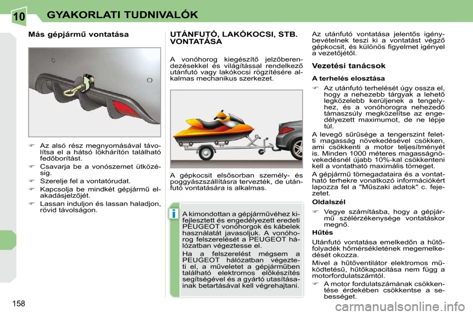 Peugeot 308 CC 2010.5  Kezelési útmutató (in Hungarian) 10
i
�1�5�8
GYAKORLATI TUDNIVALÓK
     UTÁNFUTÓ, LAKÓKOCSI, STB. VONTATÁSA      UTÁNFUTÓ, LAKÓKOCSI, STB. UTÁNFUTÓ, LAKÓKOCSI, STB. 
� �A�  �g�é�p�k�o�c�s�i�t�  �e�l�s5�s�o�r�b�a�n�  �s�z