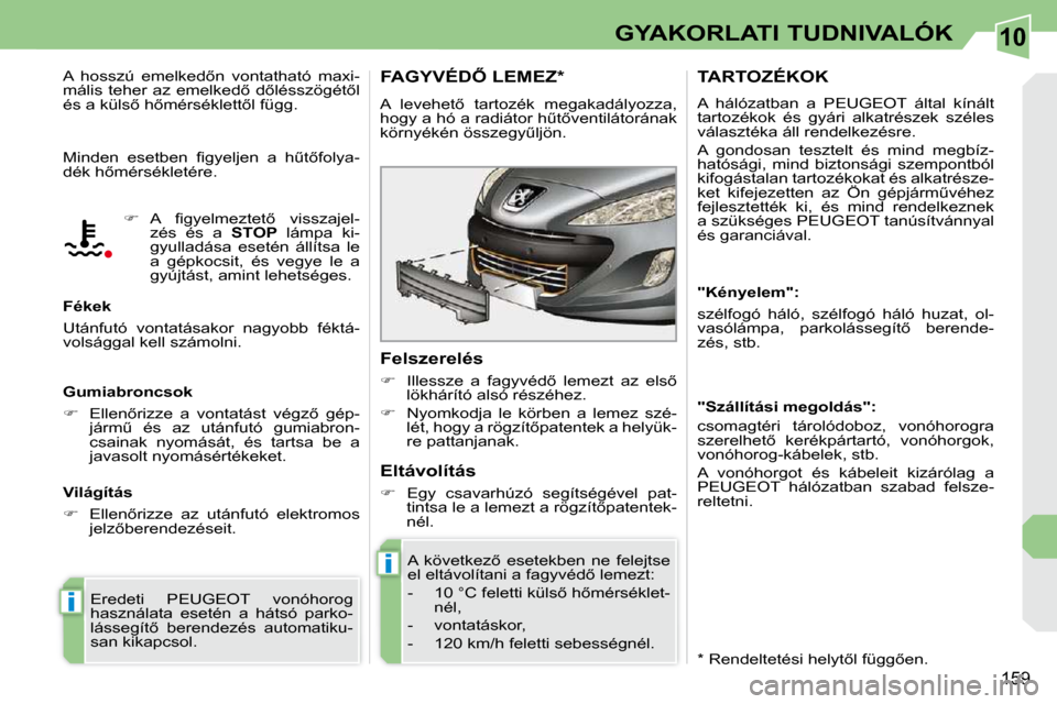 Peugeot 308 CC 2010.5  Kezelési útmutató (in Hungarian) 10
i
i
159
GYAKORLATI TUDNIVALÓK
� �M�i�n�d�e�n�  �e�s�e�t�b�e�n�  �ﬁ� �g�y�e�l�j�e�n�  �a�  �hC�t5�f�o�l�y�a�- 
�d�é�k� �h5�m�é�r�s�é�k�l�e�t�é�r�e�.�  
  Fékek  
� �U�t�á�n�f�u�t�ó�  �v