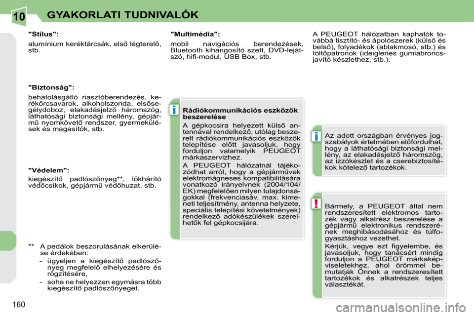 Peugeot 308 CC 2010.5  Kezelési útmutató (in Hungarian) 10
!
i
i
�1�6�0
GYAKORLATI TUDNIVALÓK
� �B�á�r�m�e�l�y�,�  �a�  �P�E�U�G�E�O�T�  �á�l�t�a�l�  �n�e�m�  
rendszeresített  elektromos  tarto-
�z�é�k�  �v�a�g�y�  �a�l�k�a�t�r�é�s�z�  �b�e�s�z�e�r�