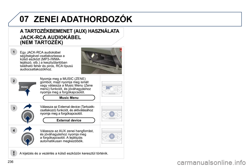 Peugeot 308 CC 2010.5  Kezelési útmutató (in Hungarian) 236
07
43
1
2
 ZENEI ADATHORDOZÓK 
� � �E�g�y� �J�A�C�K�-�R�C�A� �a�u�d�i�o�k�á�b�e�l� �s�e�g�í�t�s�é�g�é�v�e�l� �c�s�a�t�l�a�k�o�z�t�a�s�s�a� �a� �k�ü�l�s5� �e�s�z�k�ö�z�t� �(�M�P�3�-�/�W�M�A