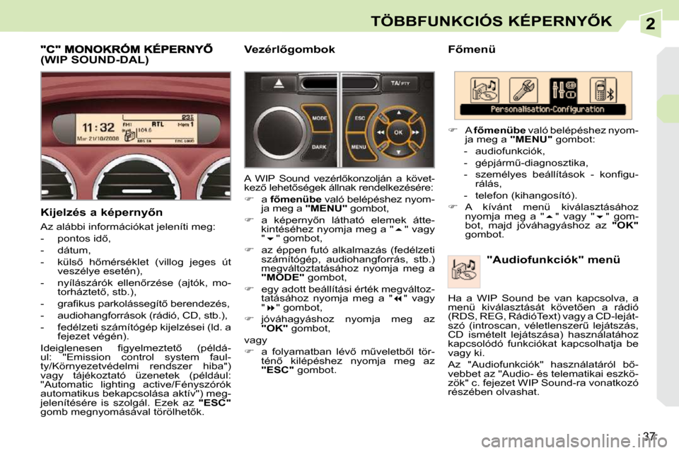 Peugeot 308 CC 2010.5  Kezelési útmutató (in Hungarian) 2
37
�T�Ö�B�B�F�U�N�K�C�I�Ó�S� �K�É�P�E�R�N�Y4�K
� � �F5�m�e�n�ü� � � �"�A�u�d�i�o�f�u�n�k�c�i�ó�k�"� �m�e�n�ü� 
   
�    A   �f5�m�e�n�ü�b�e   való belépéshez nyom-
ja meg a   "MENU" 