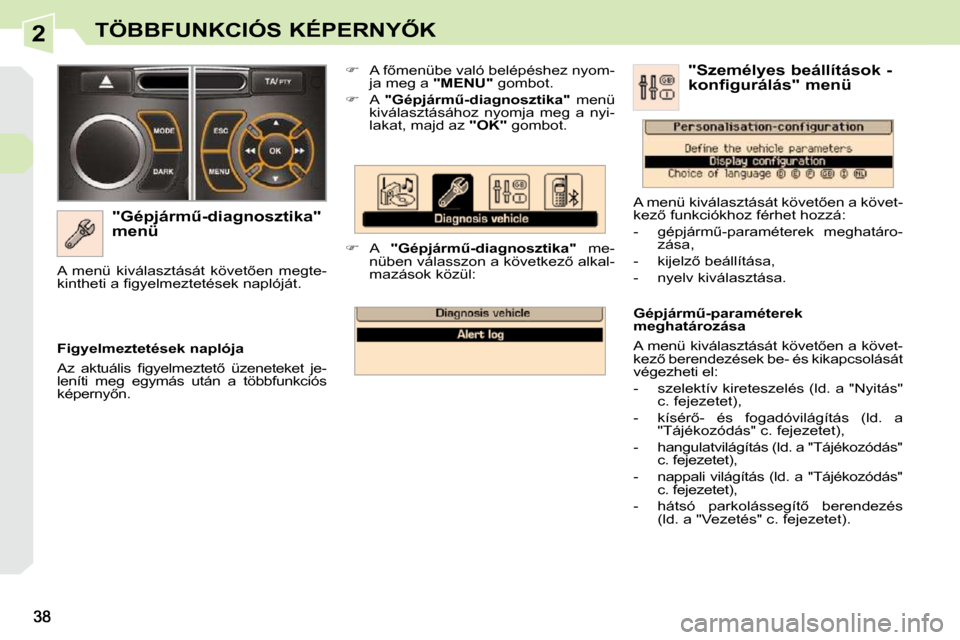 Peugeot 308 CC 2010.5  Kezelési útmutató (in Hungarian) 2�T�Ö�B�B�F�U�N�K�C�I�Ó�S� �K�É�P�E�R�N�Y4�K
� � �"�G�é�p�j�á�r�mC�-�d�i�a�g�n�o�s�z�t�i�k�a�"�  
�m�e�n�ü�    
� � �  �A� �f5�m�e�n�ü�b�e� �v�a�l�ó� �b�e�l�é�p�é�s�h�e�z� �n�y�o�m�-
j