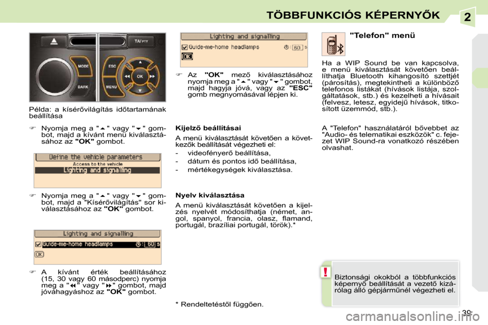 Peugeot 308 CC 2010.5  Kezelési útmutató (in Hungarian) 2
!
39
�T�Ö�B�B�F�U�N�K�C�I�Ó�S� �K�É�P�E�R�N�Y4�K
 Biztonsági  okokból  a  többfunkciós  
�k�é�p�e�r�n�y5�  �b�e�á�l�l�í�t�á�s�á�t�  �a�  �v�e�z�e�t5�  �k�i�z�á�-
�r�ó�l�a�g� �á�l�l