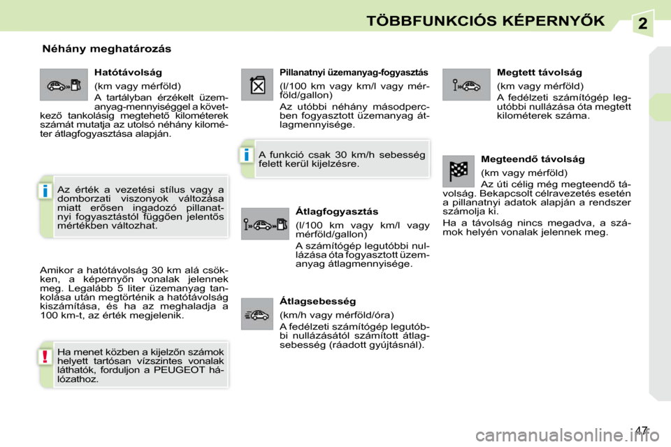 Peugeot 308 CC 2010.5  Kezelési útmutató (in Hungarian) 2
!
i
i
47
�T�Ö�B�B�F�U�N�K�C�I�Ó�S� �K�É�P�E�R�N�Y4�K
� � � � � � �N�é�h�á�n�y� �m�e�g�h�a�t�á�r�o�z�á�s� 
 Amikor a hatótávolság 30 km alá csök- 
�k�e�n�,�  �a�  �k�é�p�e�r�n�y5�n�  �
