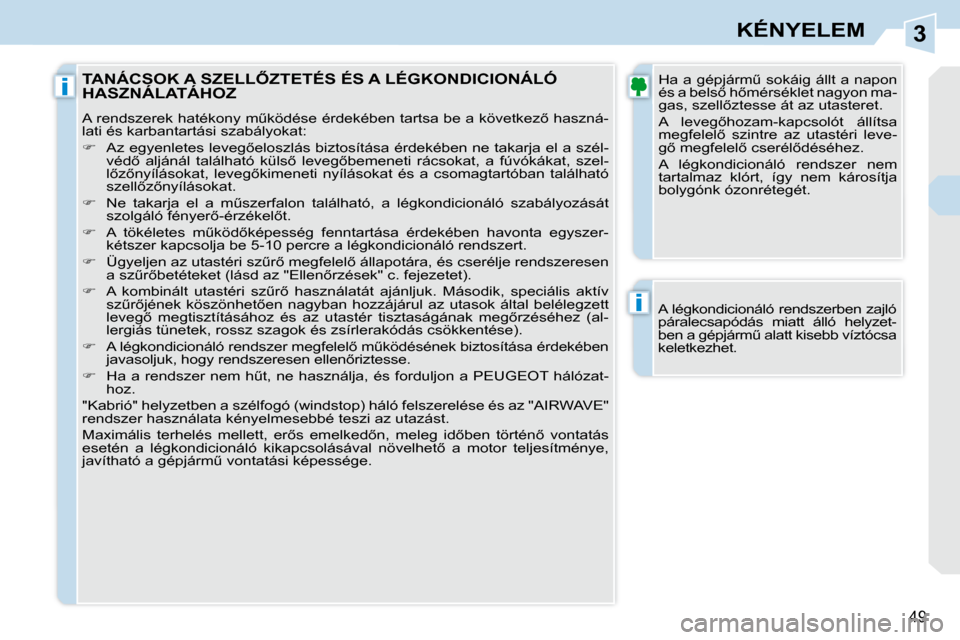 Peugeot 308 CC 2010.5  Kezelési útmutató (in Hungarian) 3
i
i
49
KÉNYELEM
� � �A� �l�é�g�k�o�n�d�i�c�i�o�n�á�l�ó� �r�e�n�d�s�z�e�r�b�e�n� �z�a�j�l�ó�  
�p�á�r�a�l�e�c�s�a�p�ó�d�á�s�  �m�i�a�t�t�  �á�l�l�ó�  �h�e�l�y�z�e�t�-
�b�e�n� �a� �g�é�p�j�