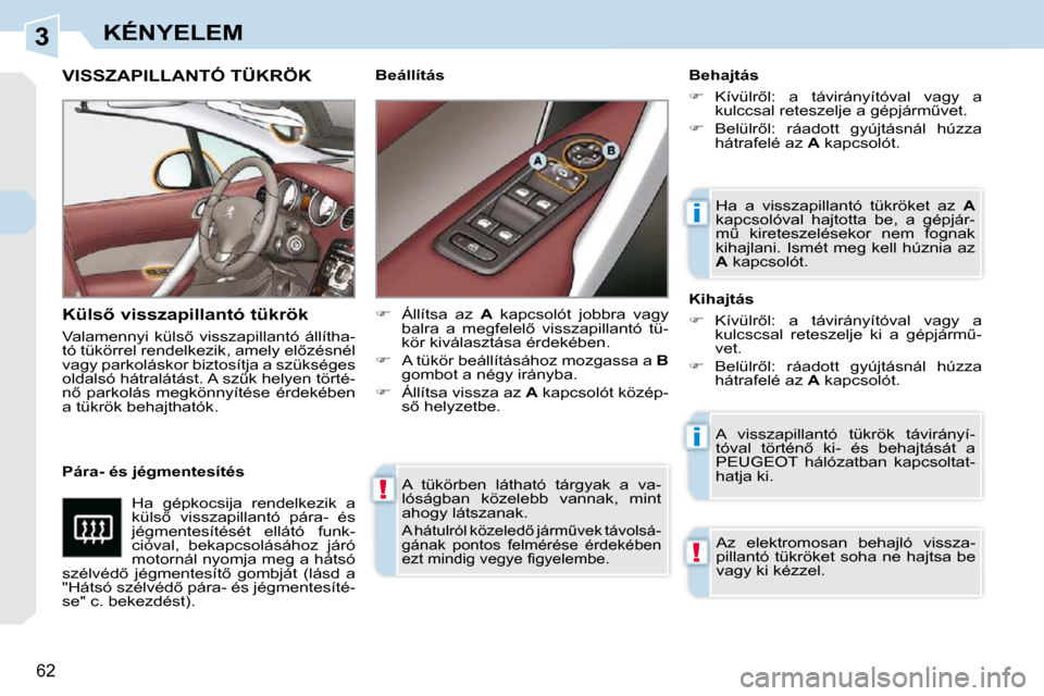 Peugeot 308 CC 2010.5  Kezelési útmutató (in Hungarian) 3
!
i
i
!
�6�2� 
KÉNYELEM
� �A�  �t�ü�k�ö�r�b�e�n�  �l�á�t�h�a�t�ó�  �t�á�r�g�y�a�k�  �a�  �v�a�- 
�l�ó�s�á�g�b�a�n�  �k�ö�z�e�l�e�b�b�  �v�a�n�n�a�k�,�  �m�i�n�t� 
�a�h�o�g�y� �l�á�t�s�z�a�