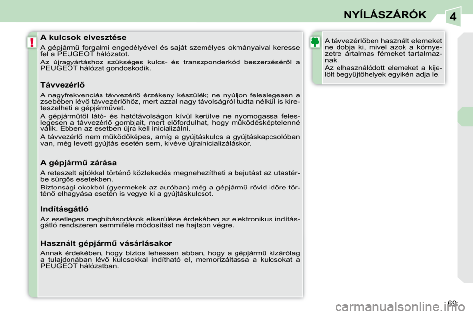 Peugeot 308 CC 2010.5  Kezelési útmutató (in Hungarian) 4
!
69
NYÍLÁSZÁRÓK
            A kulcsok elvesztése  
� �A�  �g�é�p�j�á�r�mC�  �f�o�r�g�a�l�m�i�  �e�n�g�e�d�é�l�y�é�v�e�l�  �é�s�  �s�a�j�á�t�  �s�z�e�m�é�l�y�e�s�  �o�k�m�á�n�y�a�i�v�a