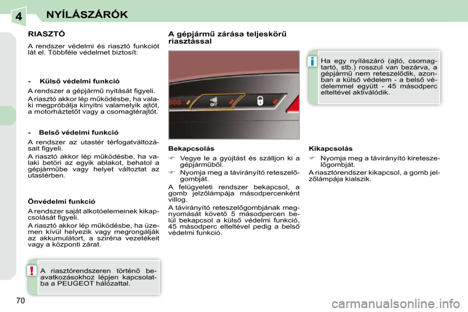 Peugeot 308 CC 2010.5  Kezelési útmutató (in Hungarian) 4
!
i
70
NYÍLÁSZÁRÓK
     RIASZTÓ 
� �A�  �r�e�n�d�s�z�e�r�  �v�é�d�e�l�m�i�  �é�s�  �r�i�a�s�z�t�ó�  �f�u�n�k�c�i�ó�t�  
�l�á�t� �e�l�.� �T�ö�b�b�f�é�l�e� �v�é�d�e�l�m�e�t� �b�i�z�t�o�s�