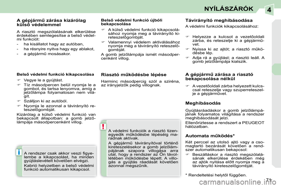 Peugeot 308 CC 2010.5  Kezelési útmutató (in Hungarian) 4
!
i
71
NYÍLÁSZÁRÓK
� � �R�i�a�s�z�t�ó� �mC�k�ö�d�é�s�b�e� �l�é�p�é�s�e�  � �A�  �v�é�d�e�l�m�i�  �f�u�n�k�c�i�ó�k�  �a�  �r�i�a�s�z�t�ó�  �t�i�z�e�n�- 
�e�g�y�e�d�i�k�  �mC�k�ö�d�é�s