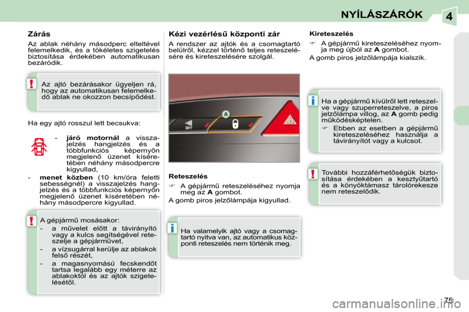 Peugeot 308 CC 2010.5  Kezelési útmutató (in Hungarian) 4
i
i
!
!
!
75
NYÍLÁSZÁRÓK
� �H�a� �a� �g�é�p�j�á�r�mC� �k�í�v�ü�l�r5�l� �l�e�t�t� �r�e�t�e�s�z�e�l�- 
�v�e�  �v�a�g�y�  �s�z�u�p�e�r�r�e�t�e�s�z�e�l�v�e�,�  �a�  �p�i�r�o�s� 
�j�e�l�z5�l�