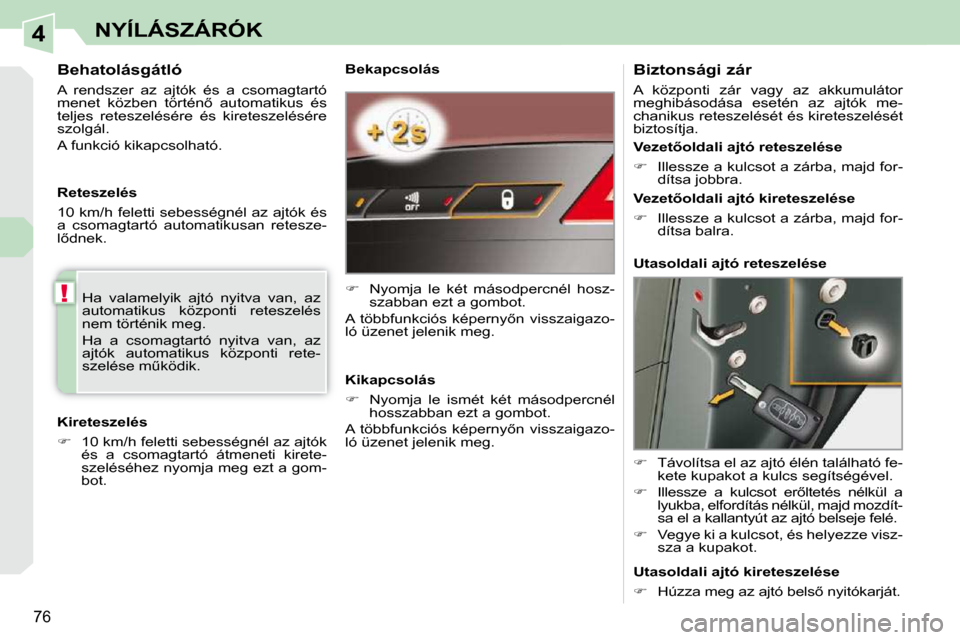 Peugeot 308 CC 2010.5  Kezelési útmutató (in Hungarian) 4
!
76
NYÍLÁSZÁRÓK
  Bekapcsolás  
   
�    Nyomja  le  két  másodpercnél  hosz-
szabban ezt a gombot.  
� �A�  �t�ö�b�b�f�u�n�k�c�i�ó�s�  �k�é�p�e�r�n�y5�n�  �v�i�s�s�z�a�i�g�a�z�o�- 
