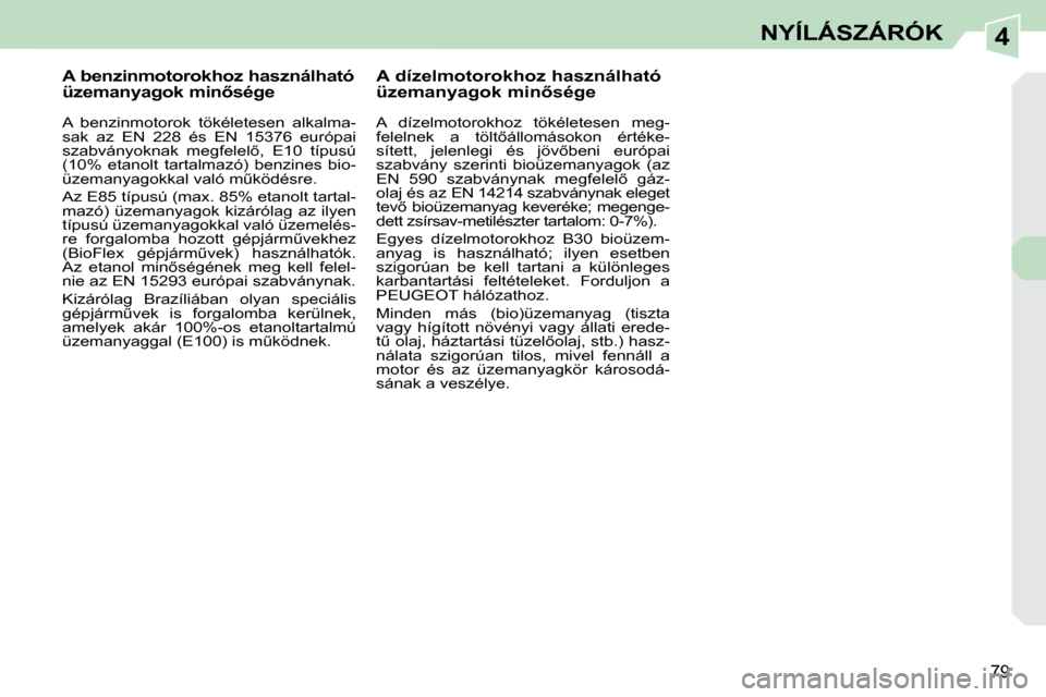 Peugeot 308 CC 2010.5  Kezelési útmutató (in Hungarian) 4
79
NYÍLÁSZÁRÓK
� � � � � � � � � � �A� �b�e�n�z�i�n�m�o�t�o�r�o�k�h�o�z� �h�a�s�z�n�á�l�h�a�t�ó�  
�ü�z�e�m�a�n�y�a�g�o�k� �m�i�n5�s�é�g�e�  
  A  benzinmotorok  tökéletesen  alkalma- 
sa