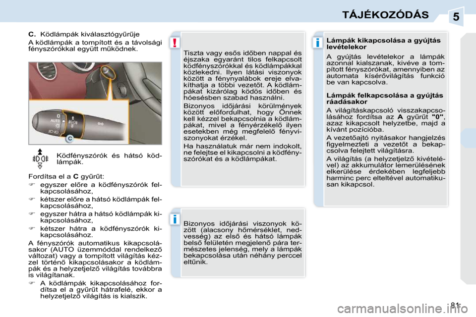 Peugeot 308 CC 2010.5  Kezelési útmutató (in Hungarian) 5
!�i
�i
81
TÁJÉKOZÓDÁS
� � � �K�ö�d�f�é�n�y�s�z�ó�r�ó�k�  �é�s�  �h�á�t�s�ó�  �k�ö�d�- 
�l�á�m�p�á�k�.� 
� �F�o�r�d�í�t�s�a� �e�l� �a� �  �C� � �g�yC�rC�t�:� 
   
� � �  �e�g�y�s�