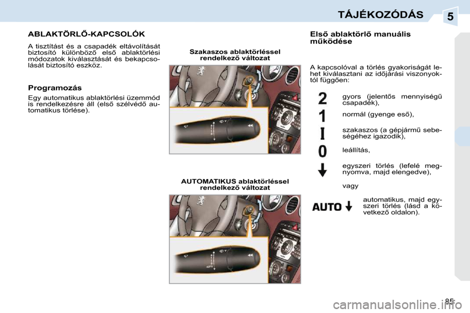 Peugeot 308 CC 2010.5  Kezelési útmutató (in Hungarian) 5
�8�5
TÁJÉKOZÓDÁS
� � � � � � � �A�B�L�A�K�T�Ö�R�L4�-�K�A�P�C�S�O�L�Ó�K� 
� �A�  �t�i�s�z�t�í�t�á�s�t�  �é�s�  �a�  �c�s�a�p�a�d�é�k�  �e�l�t�á�v�o�l�í�t�á�s�á�t�  
�b�i�z�t�o�s�í�t�