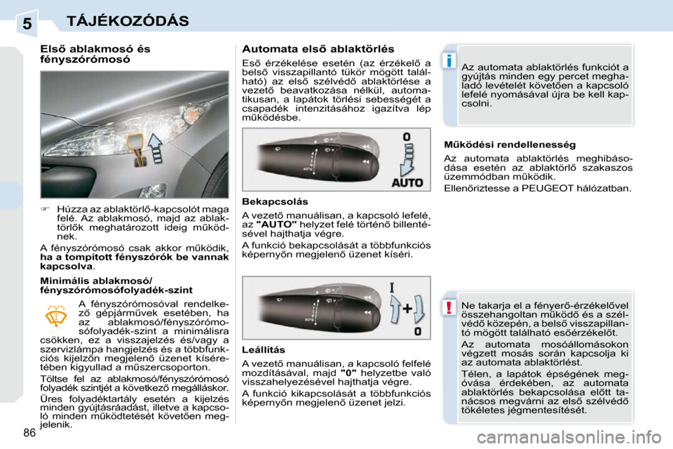 Peugeot 308 CC 2010.5  Kezelési útmutató (in Hungarian) 5
!
�i
86
TÁJÉKOZÓDÁS
� � � � � � � � �E�l�s5� �a�b�l�a�k�m�o�s�ó� �é�s�  
�f�é�n�y�s�z�ó�r�ó�m�o�s�ó�  
   
� � �  �H�ú�z�z�a� �a�z� �a�b�l�a�k�t�ö�r�l5�-�k�a�p�c�s�o�l�ó�t� �m�a�g�