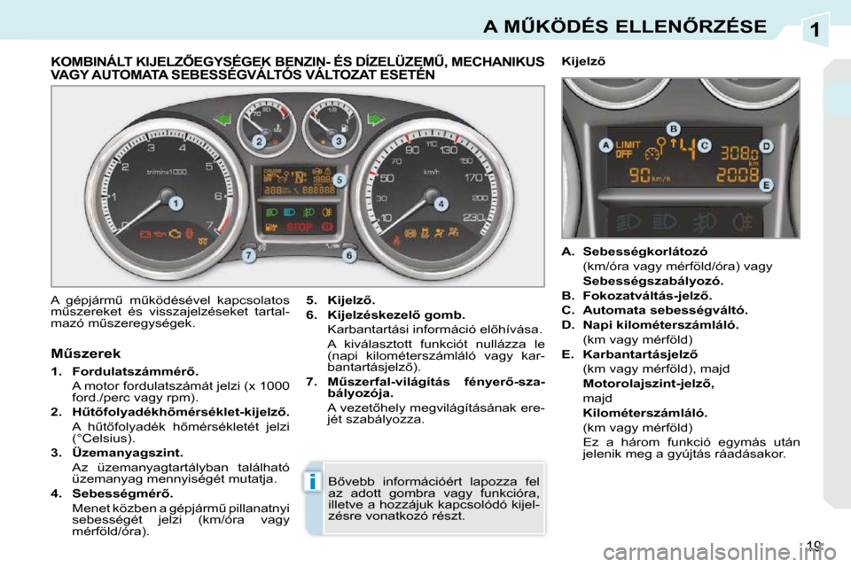 Peugeot 308 CC 2009.5  Kezelési útmutató (in Hungarian) 1
i
19
�A� �MB�K�Ö�D�É�S� �E�L�L�E�N4�R�Z�É�S�E
� � � � � � � � � � � � � �K�O�M�B�I�N�Á�L�T� �K�I�J�E�L�Z4�E�G�Y�S�É�G�E�K� �B�E�N�Z�I�N�-� �É�S� �D�Í�Z�E�L�Ü�Z�E�MB�,� �M�E�C�H�A�N�I�K�U