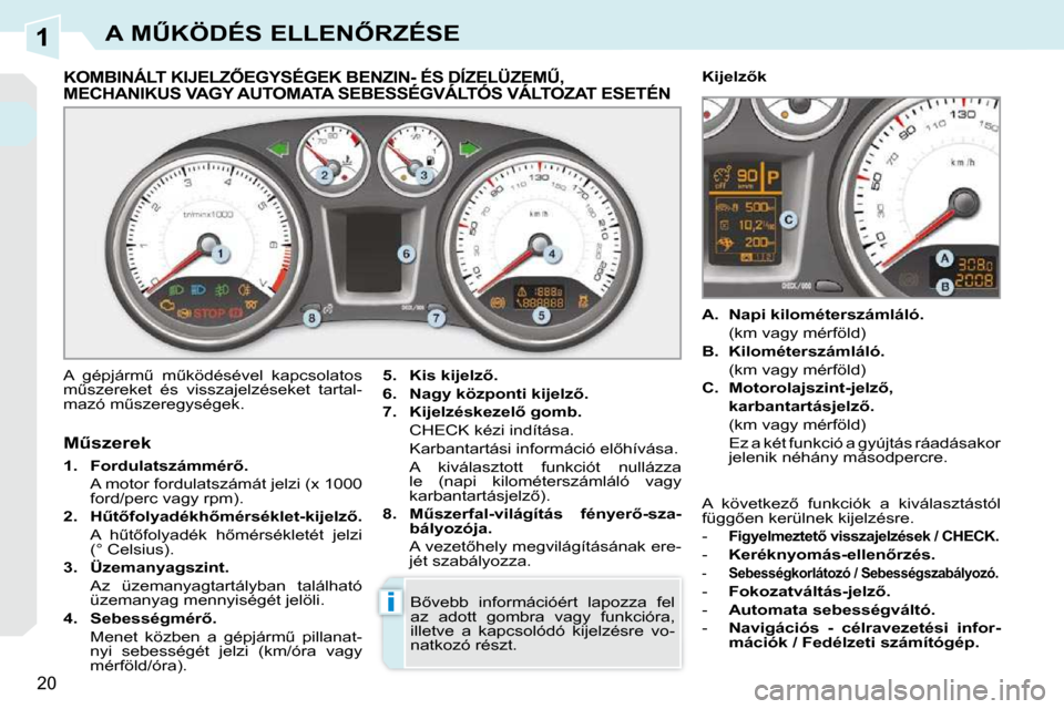 Peugeot 308 CC 2009.5  Kezelési útmutató (in Hungarian) 1
i
�2�0
�A� �MB�K�Ö�D�É�S� �E�L�L�E�N4�R�Z�É�S�E
� � � � � � � � � � � � � �K�O�M�B�I�N�Á�L�T� �K�I�J�E�L�Z4�E�G�Y�S�É�G�E�K� �B�E�N�Z�I�N�-� �É�S� �D�Í�Z�E�L�Ü�Z�E�MB�,� �M�E�C�H�A�N�I�K