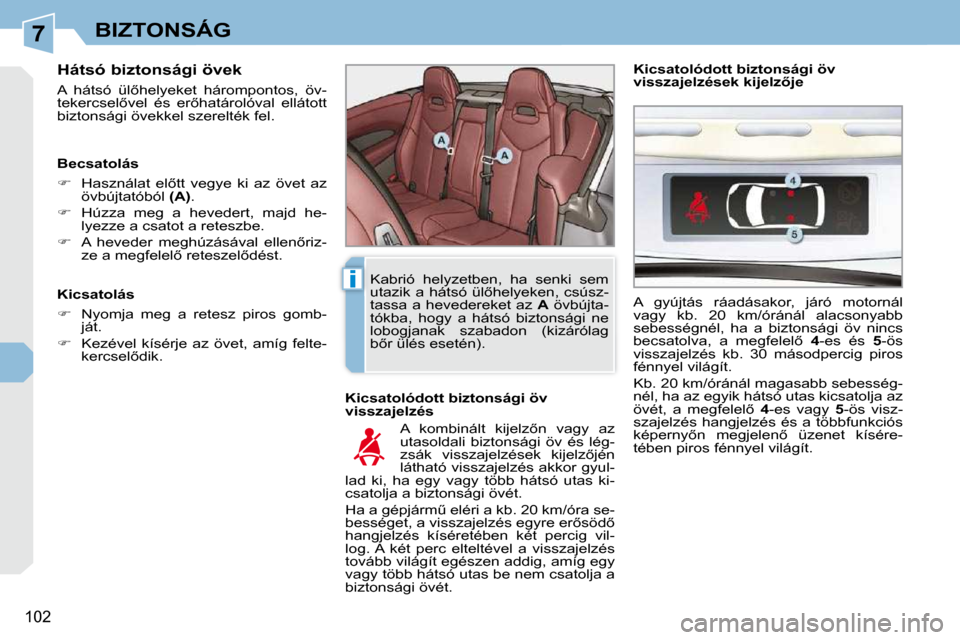 Peugeot 308 CC 2009.5  Kezelési útmutató (in Hungarian) 7
i
�1�0�2
BIZTONSÁG
� � �H�á�t�s�ó� �b�i�z�t�o�n�s�á�g�i� �ö�v�e�k�  
� �A�  �h�á�t�s�ó�  �ü�l5�h�e�l�y�e�k�e�t�  �h�á�r�o�m�p�o�n�t�o�s�,�  �ö�v�- 
�t�e�k�e�r�c�s�e�l5�v�e�l�  �é�s�  �e