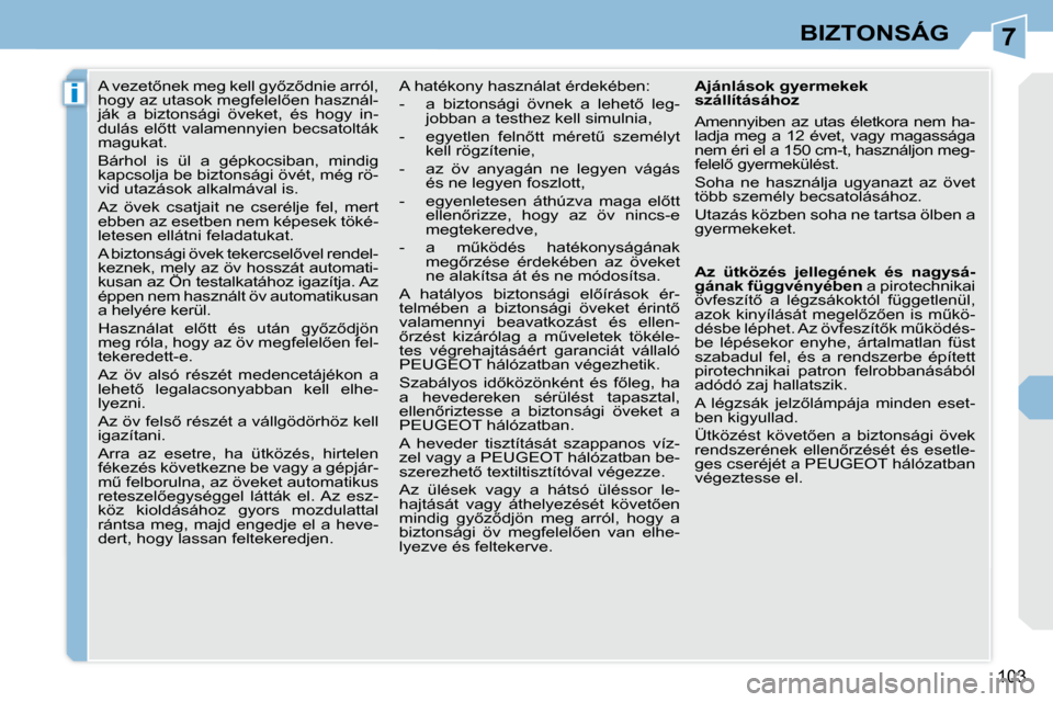 Peugeot 308 CC 2009.5  Kezelési útmutató (in Hungarian) 7
i
�1�0�3
BIZTONSÁG
� � � � � �A� �v�e�z�e�t5�n�e�k� �m�e�g� �k�e�l�l� �g�y5�z5�d�n�i�e� �a�r�r�ó�l�,�  
�h�o�g�y� �a�z� �u�t�a�s�o�k� �m�e�g�f�e�l�e�l5�e�n� �h�a�s�z�n�á�l�-
�j�á�k�  �a�  �b