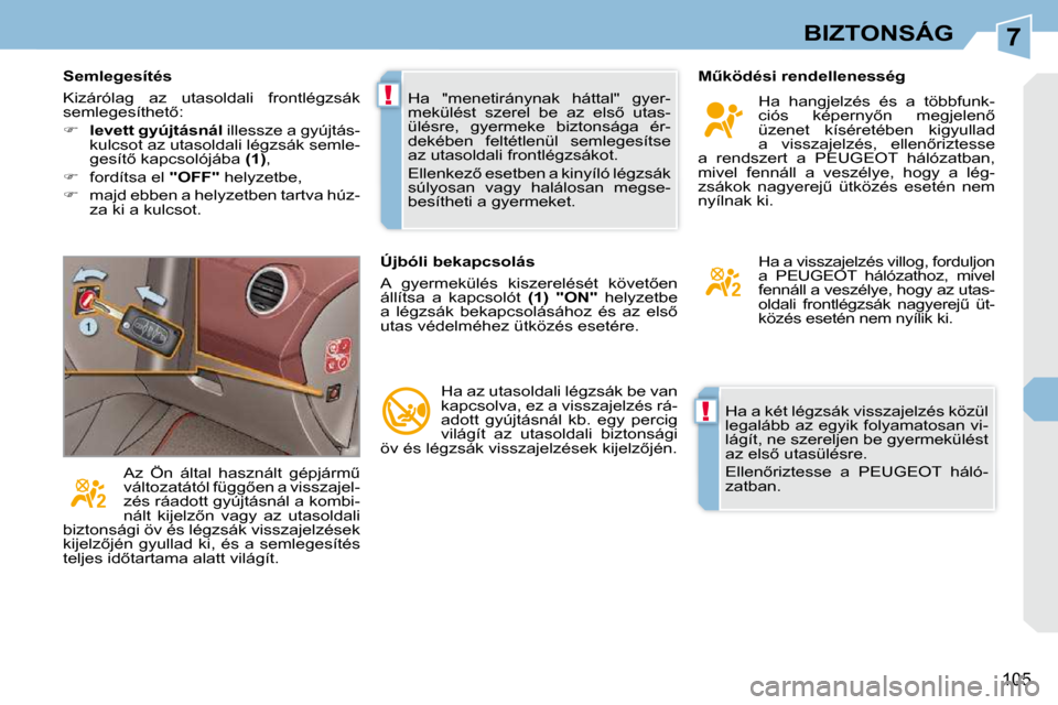 Peugeot 308 CC 2009.5  Kezelési útmutató (in Hungarian) 7
!
!
105
BIZTONSÁG
� �H�a� �a� �k�é�t� �l�é�g�z�s�á�k� �v�i�s�s�z�a�j�e�l�z�é�s� �k�ö�z�ü�l�  
�l�e�g�a�l�á�b�b� �a�z� �e�g�y�i�k� �f�o�l�y�a�m�a�t�o�s�a�n� �v�i�-
�l�á�g�í�t�,� �n�e� �s�z�