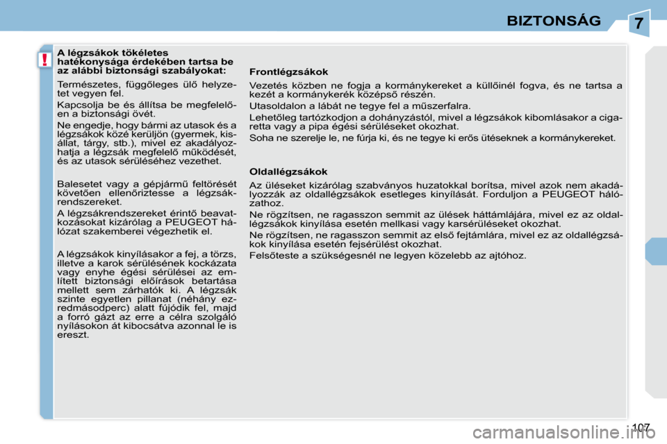 Peugeot 308 CC 2009.5  Kezelési útmutató (in Hungarian) 7
!
107
BIZTONSÁG
� � � � � � � � � � � �A� �l�é�g�z�s�á�k�o�k� �t�ö�k�é�l�e�t�e�s�  
�h�a�t�é�k�o�n�y�s�á�g�a� �é�r�d�e�k�é�b�e�n� �t�a�r�t�s�a� �b�e� 
�a�z� �a�l�á�b�b�i� �b�i�z�t�o�n�s�á