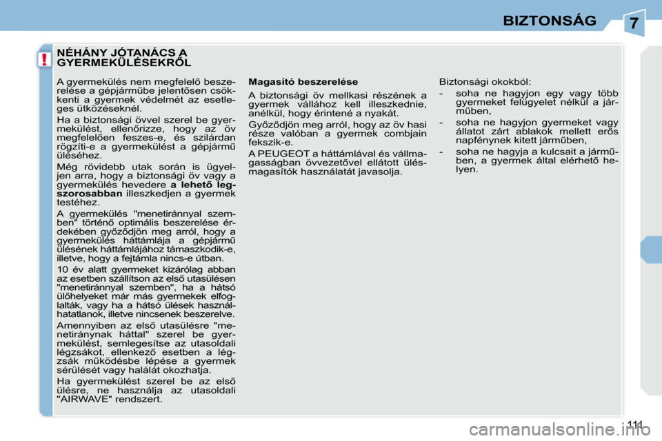 Peugeot 308 CC 2009.5  Kezelési útmutató (in Hungarian) 7
!
111
BIZTONSÁG
� � � � � � � � � �N�É�H�Á�N�Y� �J�Ó�T�A�N�Á�C�S� �A� �G�Y�E�R�M�E�K�Ü�L�É�S�E�K�R4�L� 
� � �M�a�g�a�s�í�t�ó� �b�e�s�z�e�r�e�l�é�s�e�  
� �A�  �b�i�z�t�o�n�s�á�g�i�  �ö�