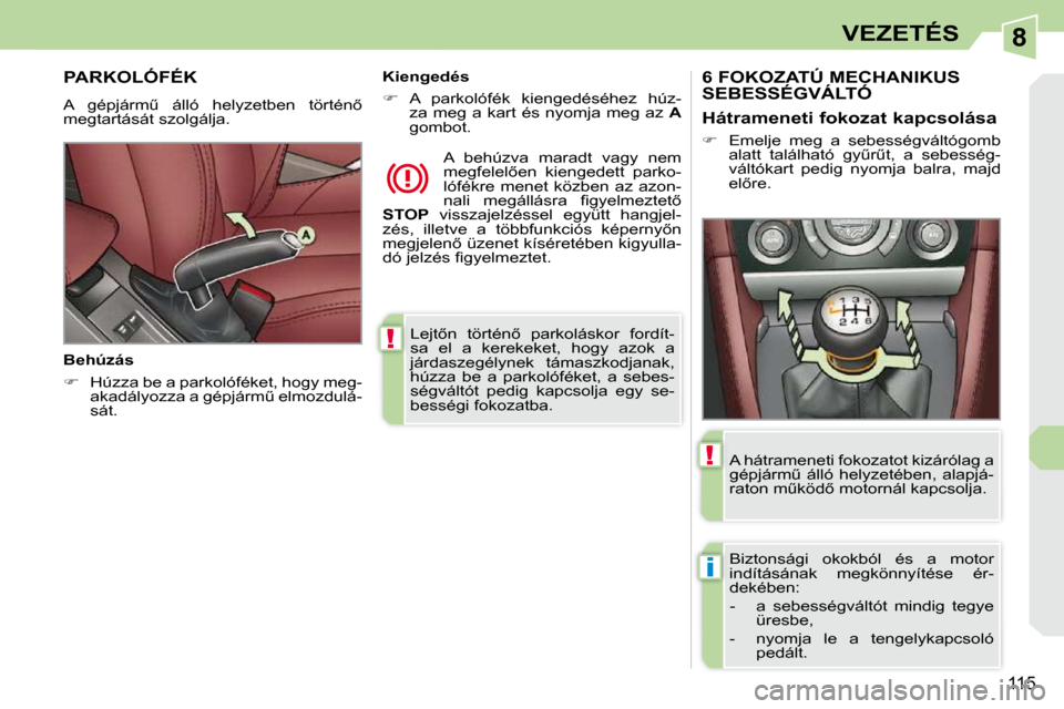 Peugeot 308 CC 2009.5  Kezelési útmutató (in Hungarian) 8
!
i
!
115
VEZETÉS
� �L�e�j�t5�n�  �t�ö�r�t�é�n5�  �p�a�r�k�o�l�á�s�k�o�r�  �f�o�r�d�í�t�- 
�s�a�  �e�l�  �a�  �k�e�r�e�k�e�k�e�t�,�  �h�o�g�y�  �a�z�o�k�  �a� 
�j�á�r�d�a�s�z�e�g�é�l�y�n�e�