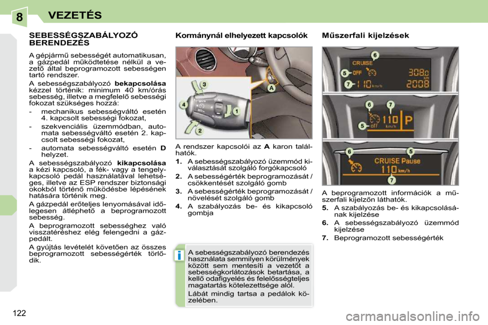 Peugeot 308 CC 2009.5  Kezelési útmutató (in Hungarian) 8
i
122
VEZETÉS
     SEBESSÉGSZABÁLYOZÓ BERENDEZÉS 
� �A� �g�é�p�j�á�r�mC� �s�e�b�e�s�s�é�g�é�t� �a�u�t�o�m�a�t�i�k�u�s�a�n�,�  
�a�  �g�á�z�p�e�d�á�l�  �mC�k�ö�d�t�e�t�é�s�e�  �n�é�l�