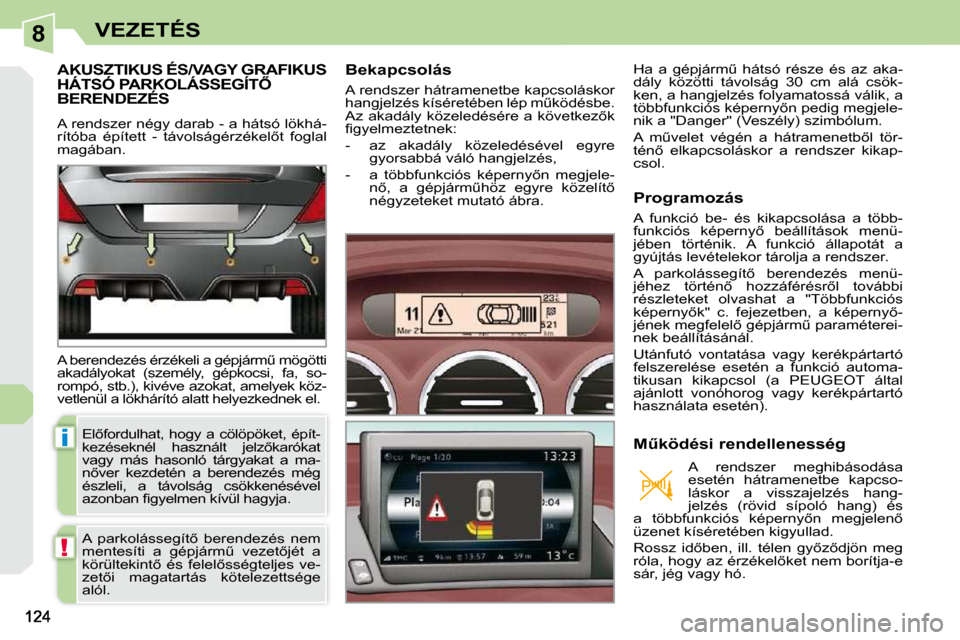 Peugeot 308 CC 2009.5  Kezelési útmutató (in Hungarian) 8
i
!
VEZETÉS
     AKUSZTIKUS ÉS/VAGY GRAFIKUS �H�Á�T�S�Ó� �P�A�R�K�O�L�Á�S�S�E�G�Í�T4� BERENDEZÉS 
� �A� �r�e�n�d�s�z�e�r� �n�é�g�y� �d�a�r�a�b� �-� �a� �h�á�t�s�ó� �l�ö�k�h�á�- 
�r�í�t