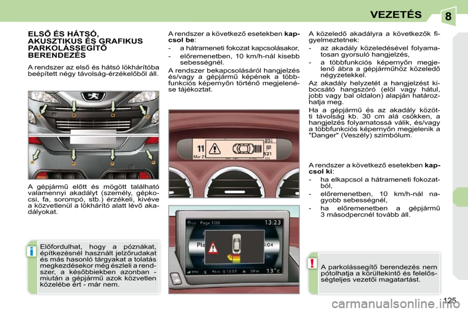 Peugeot 308 CC 2009.5  Kezelési útmutató (in Hungarian) 8
i
!
125
VEZETÉS
� � � � � � � �E�L�S4� �É�S� �H�Á�T�S�Ó�,� AKUSZTIKUS ÉS GRAFIKUS � � � � � � � �E�L�S4� �É�S� �H�Á�T�S�Ó�,� � � � � � � � �E�L�S4� �É�S� �H�Á�T�S�Ó�,� 
�P�A�R�K�O�L�Á
