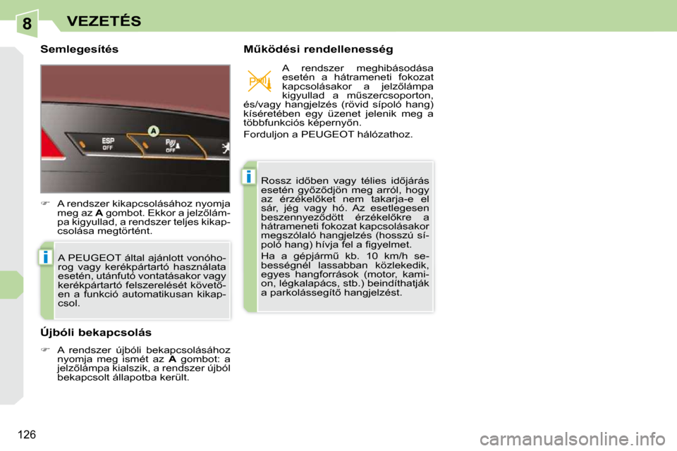 Peugeot 308 CC 2009.5  Kezelési útmutató (in Hungarian) 8
i
i
126
VEZETÉS
� � �S�e�m�l�e�g�e�s�í�t�é�s�  � � �MC�k�ö�d�é�s�i� �r�e�n�d�e�l�l�e�n�e�s�s�é�g� 
� �A� �P�E�U�G�E�O�T� �á�l�t�a�l� �a�j�á�n�l�o�t�t� �v�o�n�ó�h�o�- 
�r�o�g�  �v�a�g�y�  �