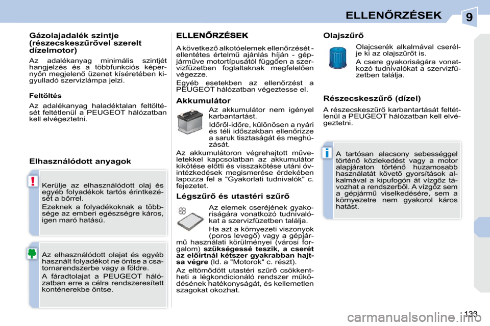 Peugeot 308 CC 2009.5  Kezelési útmutató (in Hungarian) 9
!
i
133
�E�L�L�E�N4�R�Z�É�S�E�K
� �K�e�r�ü�l�j�e�  �a�z�  �e�l�h�a�s�z�n�á�l�ó�d�o�t�t�  �o�l�a�j�  �é�s�  
�e�g�y�é�b�  �f�o�l�y�a�d�é�k�o�k�  �t�a�r�t�ó�s�  �é�r�i�n�t�k�e�z�é�-
�s�é�t