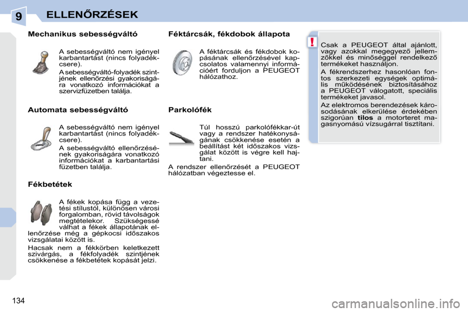 Peugeot 308 CC 2009.5  Kezelési útmutató (in Hungarian) 9
!
134
�E�L�L�E�N4�R�Z�É�S�E�K
 Csak  a  PEUGEOT  által  ajánlott,  
�v�a�g�y�  �a�z�o�k�k�a�l�  �m�e�g�e�g�y�e�z5�  �j�e�l�l�e�m�-
�z5�k�k�e�l�  �é�s�  �m�i�n5�s�é�g�g�e�l�  �r�e�n�d�e�l�k�