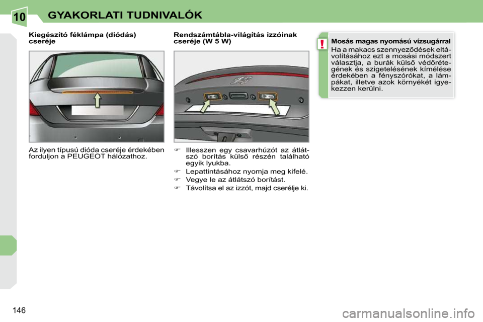 Peugeot 308 CC 2009.5  Kezelési útmutató (in Hungarian) 10
!
146
GYAKORLATI TUDNIVALÓK
� � �K�i�e�g�é�s�z�í�t�ó� �f�é�k�l�á�m�p�a� �(�d�i�ó�d�á�s�)�  
cseréje  
 Az ilyen típusú dióda cseréje érdekében  
forduljon a PEUGEOT hálózathoz.    
