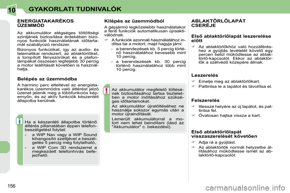 Peugeot 308 CC 2009.5  Kezelési útmutató (in Hungarian) 10
!
i
156
GYAKORLATI TUDNIVALÓK
� �A�z�  �a�k�k�u�m�u�l�á�t�o�r�  �m�e�g�f�e�l�e�l5�  �t�ö�l�t�é�s�é�- 
nek  biztosításához  tartsa  tisztelet-
ben  a  motor  indításához  szüksé-
�g�e�