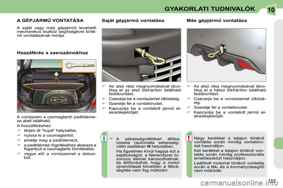Peugeot 308 CC 2009.5  Kezelési útmutató (in Hungarian) 10
!i
157
GYAKORLATI TUDNIVALÓK
� � � � � �A� �G�É�P�J�Á�R�MB� �V�O�N�T�A�T�Á�S�A� 
� �A�  �s�a�j�á�t�  �v�a�g�y�  �m�á�s�  �g�é�p�j�á�r�mC�  �l�e�v�e�h�e�t5�  
mechanikus  eszköz  segíts