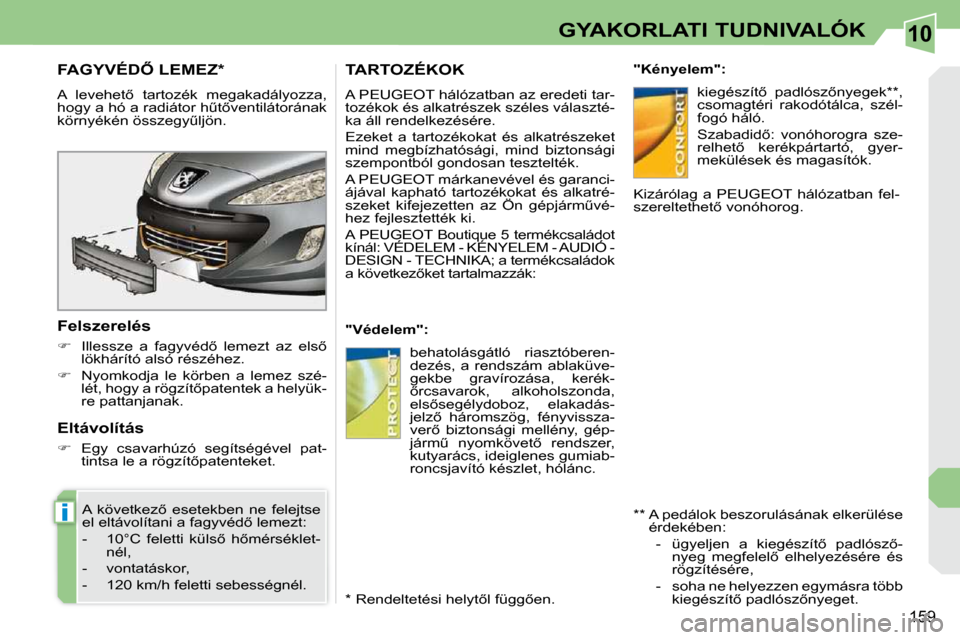 Peugeot 308 CC 2009.5  Kezelési útmutató (in Hungarian) 10
i
159
GYAKORLATI TUDNIVALÓK
� � � � � � � �F�A�G�Y�V�É�D4� �L�E�M�E�Z� �*� � 
� �A�  �l�e�v�e�h�e�t5�  �t�a�r�t�o�z�é�k�  �m�e�g�a�k�a�d�á�l�y�o�z�z�a�,�  
�h�o�g�y� �a� �h�ó� �a� �r�a�d�i�