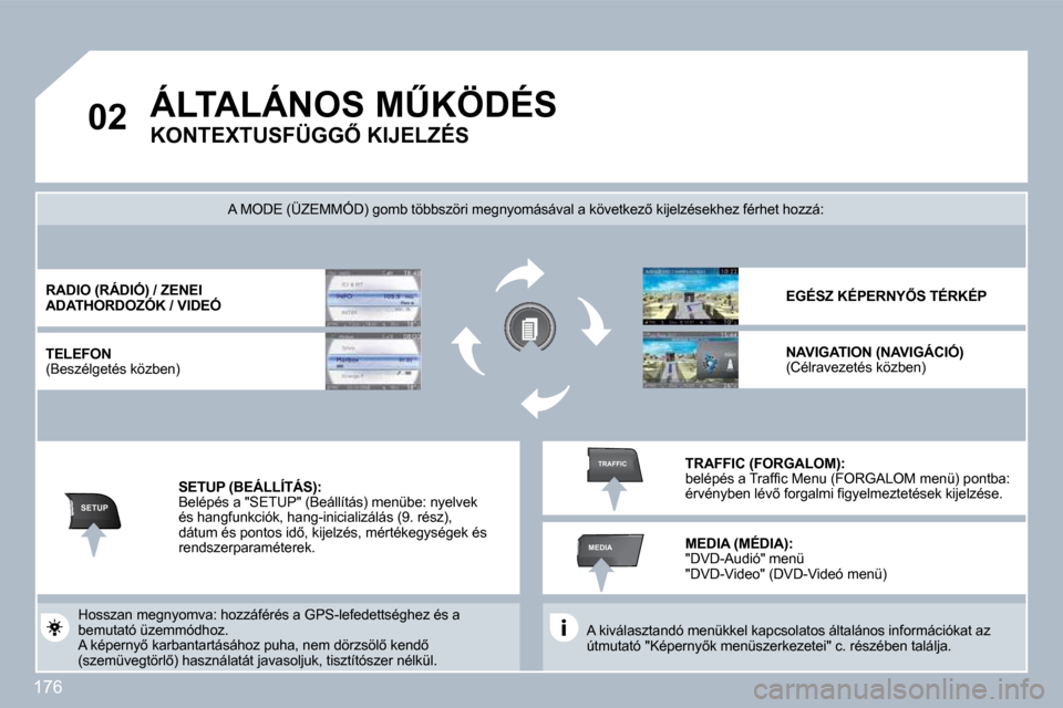 Peugeot 308 CC 2009.5  Kezelési útmutató (in Hungarian) 176
�0�2
SETUP
MEDIA
TRAFFIC
�Á�L�T�A�L�Á�N�O�S� �MB�K�Ö�D�É�S� � 
�K�O�N�T�E�X�T�U�S�F�Ü�G�G4� �K�I�J�E�L�Z�É�S� 
� �A� �k�i�v�á�l�a�s�z�t�a�n�d�ó� �m�e�n�ü�k�k�e�l� �k�a�p�c�s�o�l�a�t�o�s