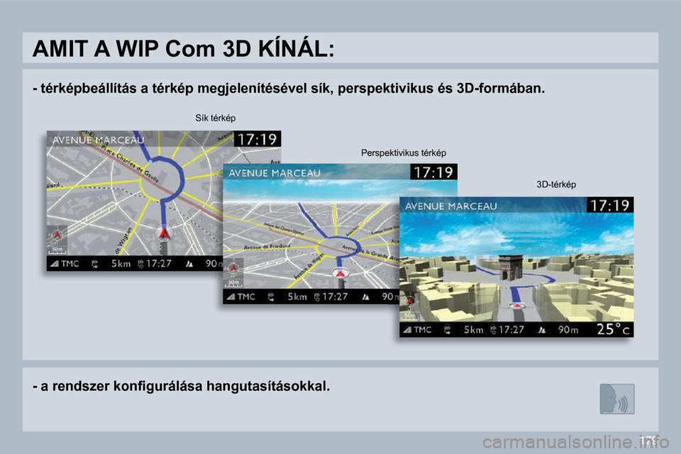 Peugeot 308 CC 2009.5  Kezelési útmutató (in Hungarian) 179
� � � �-� � � �t�é�r�k�é�p�b�e�á�l�l�í�t�á�s� �a� �t�é�r�k�é�p� �m�e�g�j�e�l�e�n�í�t�é�s�é�v�e�l� �s�í�k�,� �p�e�r�s�p�e�k�t�i�v�i�k�u�s� �é�s� �3�D�-�f�o�r�m�á�b�a�n�.� � � 
� � � �-