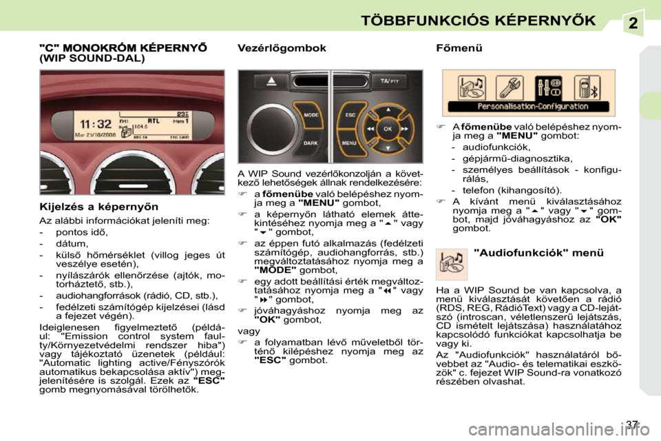 Peugeot 308 CC 2009.5  Kezelési útmutató (in Hungarian) 2
37
�T�Ö�B�B�F�U�N�K�C�I�Ó�S� �K�É�P�E�R�N�Y4�K
� � �F5�m�e�n�ü� � � �"�A�u�d�i�o�f�u�n�k�c�i�ó�k�"� �m�e�n�ü� 
   
�    A   �f5�m�e�n�ü�b�e   való belépéshez nyom-
ja meg a   "MENU" 