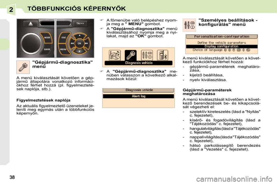 Peugeot 308 CC 2009.5  Kezelési útmutató (in Hungarian) 2�T�Ö�B�B�F�U�N�K�C�I�Ó�S� �K�É�P�E�R�N�Y4�K
� � �"�G�é�p�j�á�r�mC�-�d�i�a�g�n�o�s�z�t�i�k�a�"�  
�m�e�n�ü�    
� � �  �A� �f5�m�e�n�ü�b�e� �v�a�l�ó� �b�e�l�é�p�é�s�h�e�z� �n�y�o�m�-
j