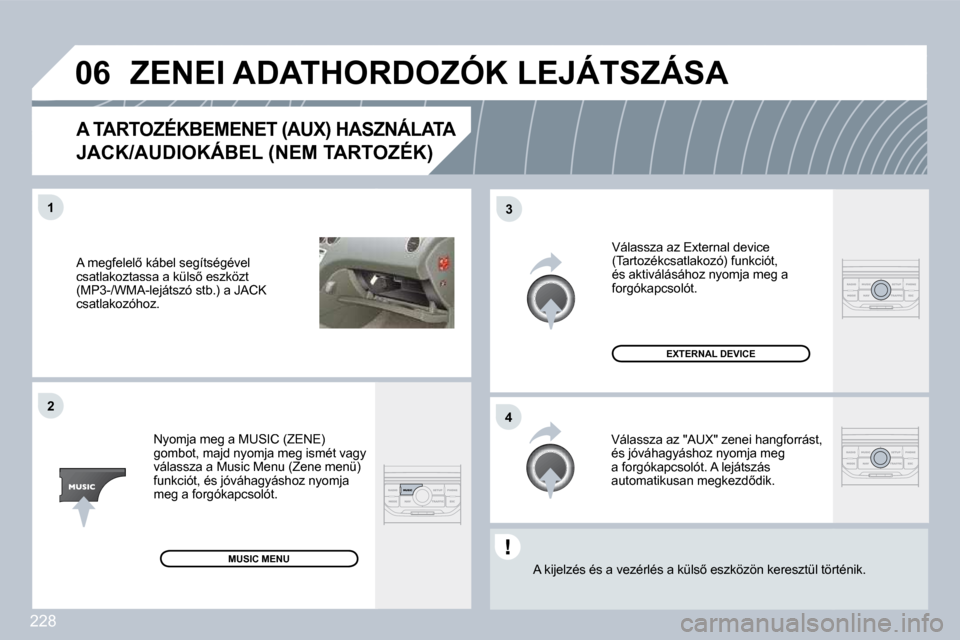 Peugeot 308 CC 2009.5  Kezelési útmutató (in Hungarian) 228
�0�6
�4�3
�1�2
� �A� �m�e�g�f�e�l�e�l5� �k�á�b�e�l� �s�e�g�í�t�s�é�g�é�v�e�l� �c�s�a�t�l�a�k�o�z�t�a�s�s�a� �a� �k�ü�l�s5� �e�s�z�k�ö�z�t� �(�M�P�3�-�/�W�M�A�-�l�e�j�á�t�s�z�ó� �s�t�b�.�