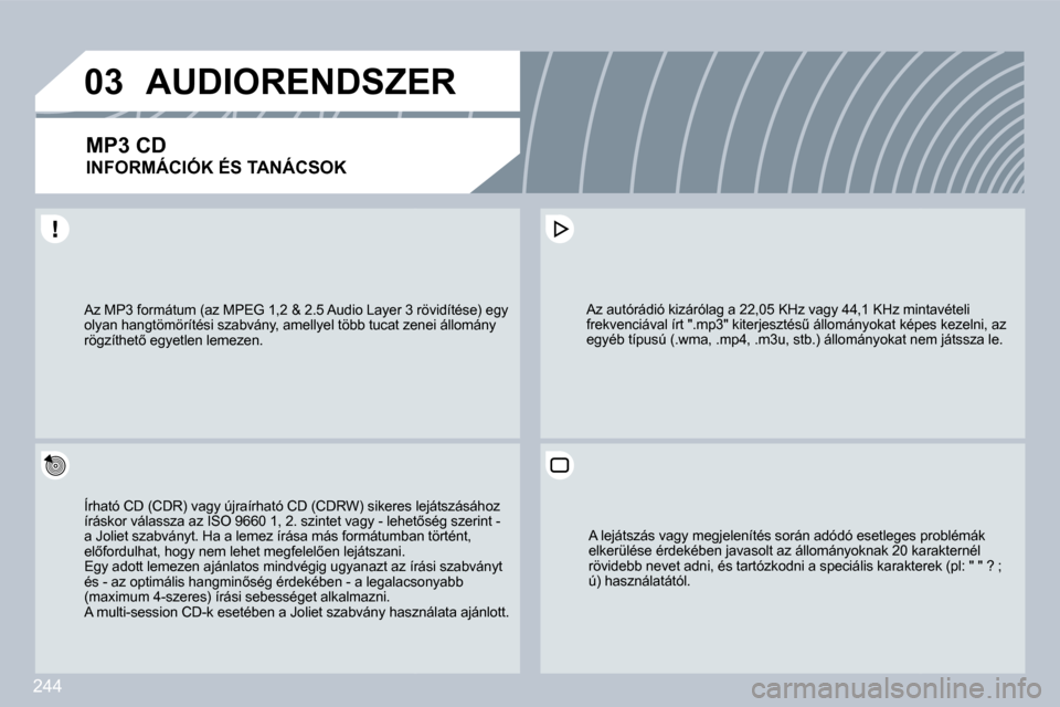 Peugeot 308 CC 2009.5  Kezelési útmutató (in Hungarian) 244
�0�3
� �A�z� �M�P�3� �f�o�r�m�á�t�u�m� �(�a�z� �M�P�E�G� �1�,�2� �&� �2�.�5� �A�u�d�i�o� �L�a�y�e�r� �3� �r�ö�v�i�d�í�t�é�s�e�)� �e�g�y� � �A�z� �M�P�3� �f�o�r�m�á�t�u�m� �(�a�z� �M�P�E�G� �1