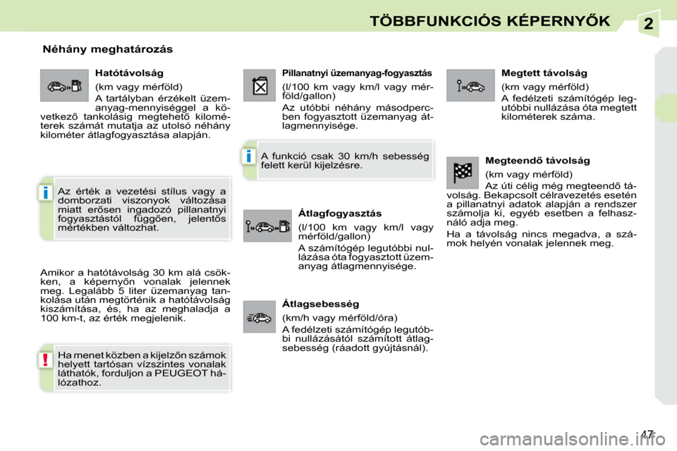 Peugeot 308 CC 2009.5  Kezelési útmutató (in Hungarian) 2
!
i
i
47
�T�Ö�B�B�F�U�N�K�C�I�Ó�S� �K�É�P�E�R�N�Y4�K
� � � � � � �N�é�h�á�n�y� �m�e�g�h�a�t�á�r�o�z�á�s� 
 Amikor a hatótávolság 30 km alá csök- 
�k�e�n�,�  �a�  �k�é�p�e�r�n�y5�n�  �