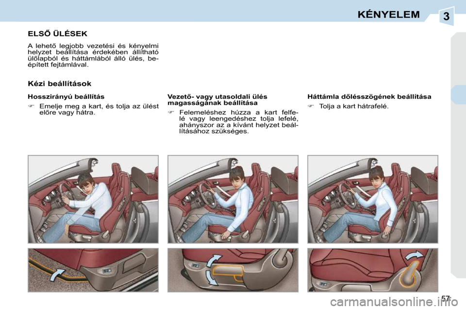 Peugeot 308 CC 2009.5  Kezelési útmutató (in Hungarian) 3
�5�7
KÉNYELEM
� � � � � � � �E�L�S4� �Ü�L�É�S�E�K� 
� �A�  �l�e�h�e�t5�  �l�e�g�j�o�b�b�  �v�e�z�e�t�é�s�i�  �é�s�  �k�é�n�y�e�l�m�i�  
�h�e�l�y�z�e�t�  �b�e�á�l�l�í�t�á�s�a�  �é�r�d�e�k